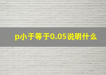 p小于等于0.05说明什么