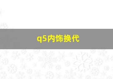 q5内饰换代