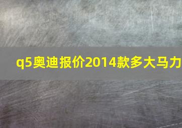 q5奥迪报价2014款多大马力