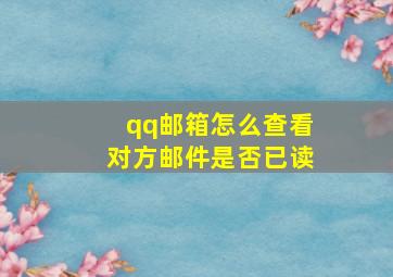 qq邮箱怎么查看对方邮件是否已读