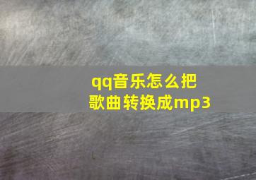 qq音乐怎么把歌曲转换成mp3