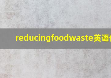 reducingfoodwaste英语作文