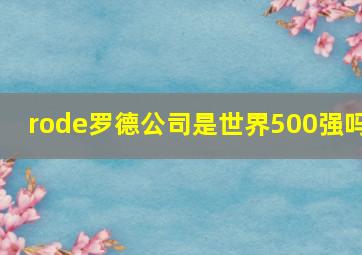 rode罗德公司是世界500强吗