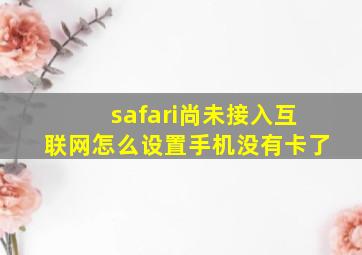 safari尚未接入互联网怎么设置手机没有卡了