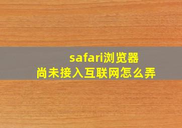 safari浏览器尚未接入互联网怎么弄