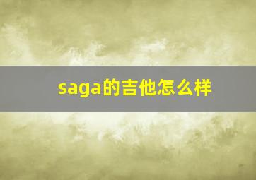 saga的吉他怎么样