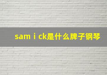 samⅰck是什么牌子钢琴