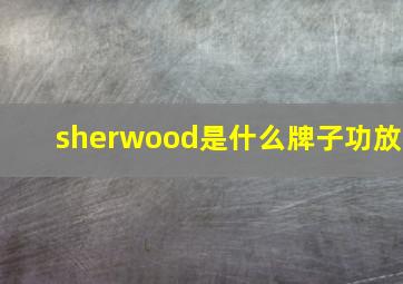 sherwood是什么牌子功放