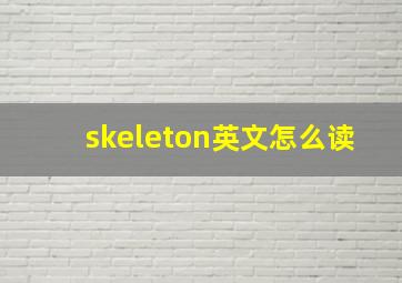 skeleton英文怎么读