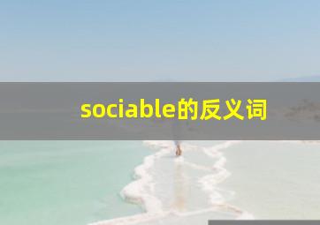 sociable的反义词