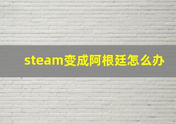 steam变成阿根廷怎么办