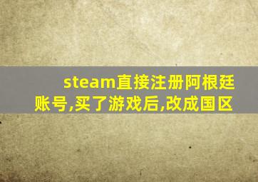 steam直接注册阿根廷账号,买了游戏后,改成国区