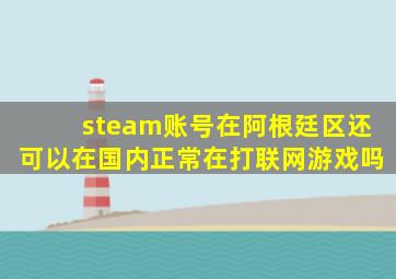 steam账号在阿根廷区还可以在国内正常在打联网游戏吗