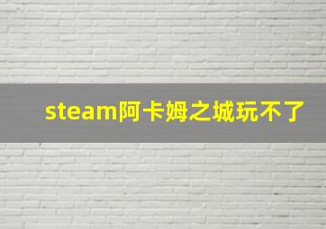 steam阿卡姆之城玩不了