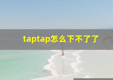 taptap怎么下不了了