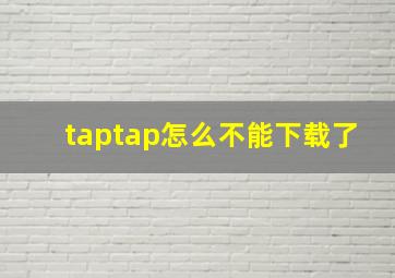 taptap怎么不能下载了