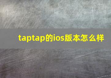 taptap的ios版本怎么样