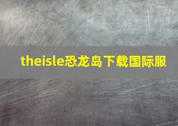 theisle恐龙岛下载国际服