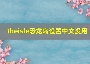 theisle恐龙岛设置中文没用