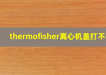 thermofisher离心机盖打不开