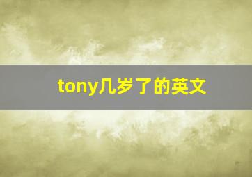 tony几岁了的英文