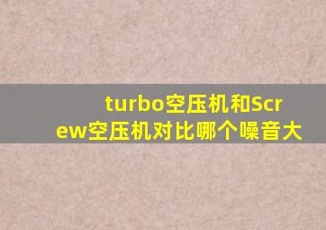 turbo空压机和Screw空压机对比哪个噪音大