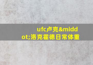 ufc卢克·洛克霍德日常体重