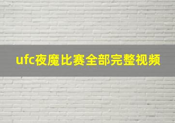 ufc夜魔比赛全部完整视频