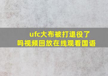 ufc大布被打退役了吗视频回放在线观看国语