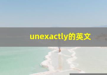 unexactly的英文