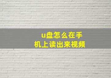 u盘怎么在手机上读出来视频