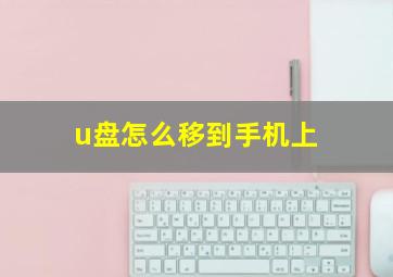 u盘怎么移到手机上