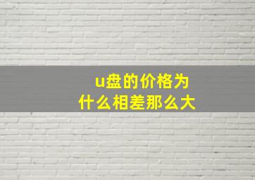 u盘的价格为什么相差那么大