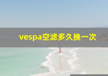 vespa空滤多久换一次