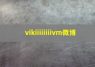 vikiiiiiiiivm微博