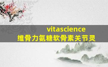 vitascience维骨力氨糖软骨素关节灵