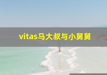 vitas马大叔与小舅舅