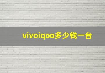 vivoiqoo多少钱一台