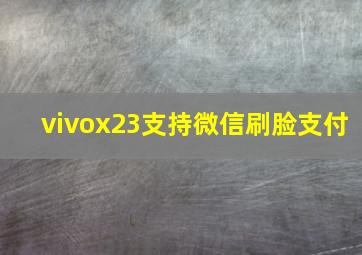 vivox23支持微信刷脸支付