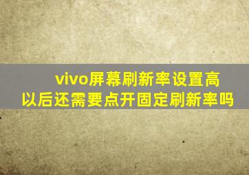 vivo屏幕刷新率设置高以后还需要点开固定刷新率吗