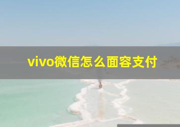 vivo微信怎么面容支付