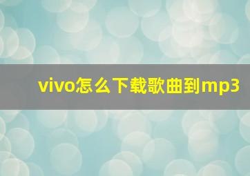 vivo怎么下载歌曲到mp3