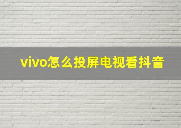 vivo怎么投屏电视看抖音