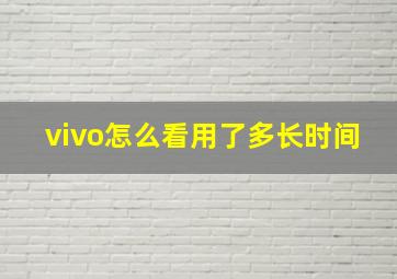 vivo怎么看用了多长时间