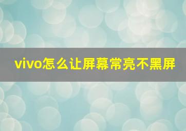 vivo怎么让屏幕常亮不黑屏