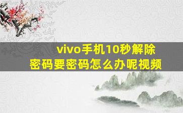 vivo手机10秒解除密码要密码怎么办呢视频