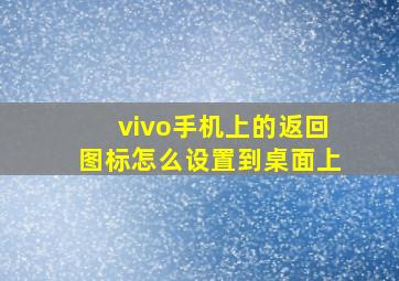 vivo手机上的返回图标怎么设置到桌面上