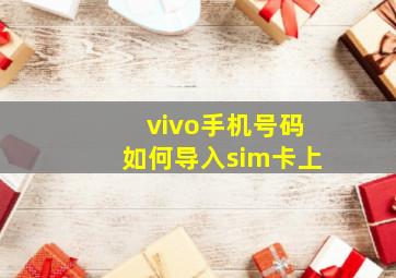 vivo手机号码如何导入sim卡上