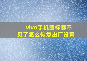 vivo手机图标都不见了怎么恢复出厂设置