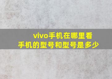 vivo手机在哪里看手机的型号和型号是多少